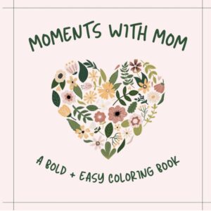 Moments with Mom: A Bold + Easy Coloring Book